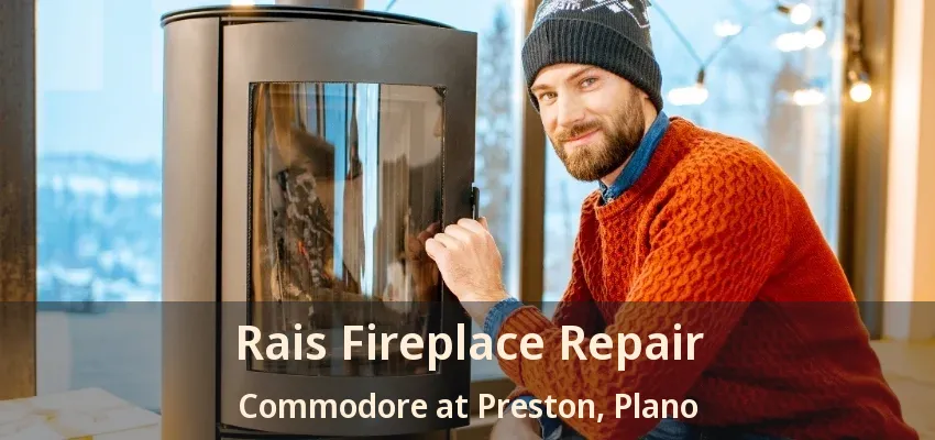 Rais Fireplace Repair Commodore at Preston, Plano - TX