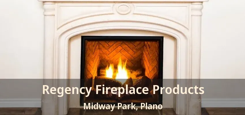 Regency Fireplace Products Midway Park, Plano - TX Regency Fireplace Products Midway Park, Plano - TX