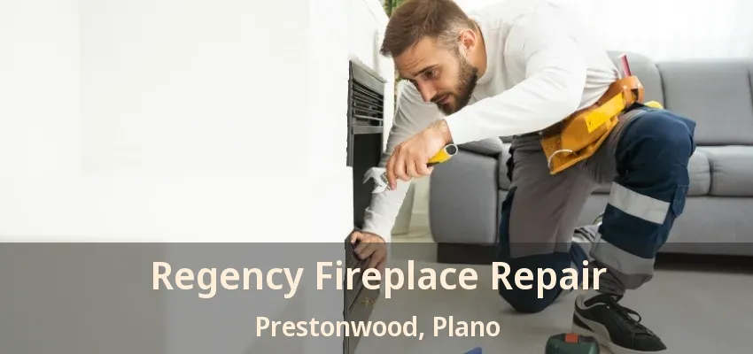 Regency Fireplace Repair Prestonwood, Plano - TX