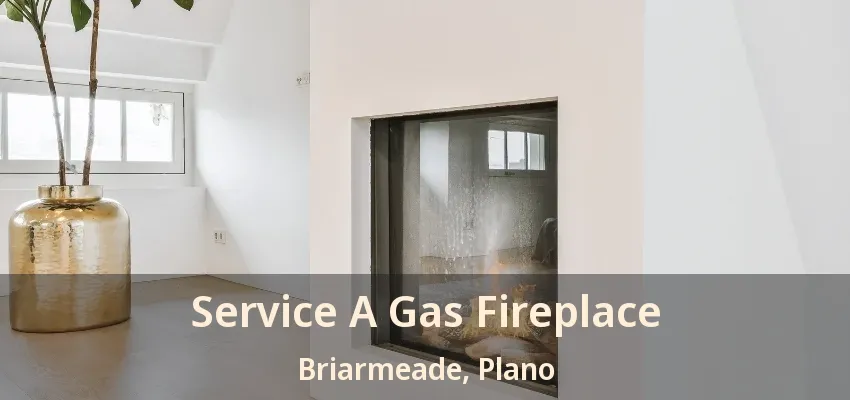 Service A Gas Fireplace Briarmeade, Plano - TX