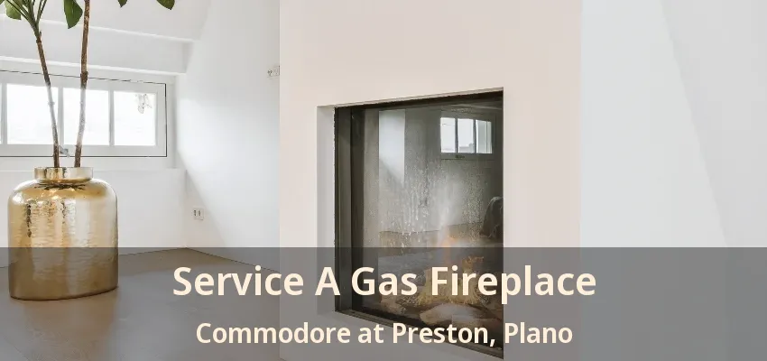 Service A Gas Fireplace Commodore at Preston, Plano - TX