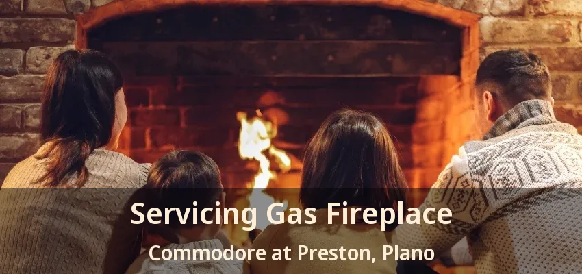 Servicing Gas Fireplace Commodore at Preston, Plano - TX Servicing Gas Fireplace Commodore at Preston, Plano - TX