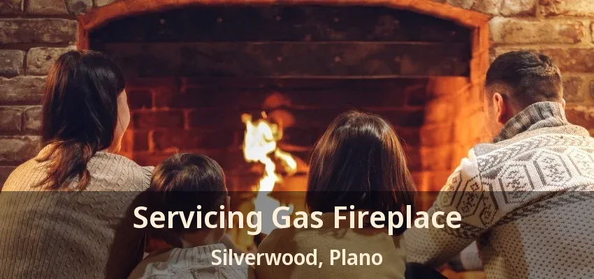 Servicing Gas Fireplace Silverwood, Plano - TX Servicing Gas Fireplace Silverwood, Plano - TX