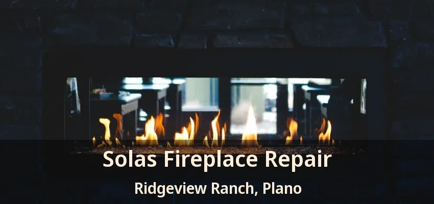 Solas Fireplace Repair Ridgeview Ranch, Plano - TX Solas Fireplace Repair Ridgeview Ranch, Plano - TX