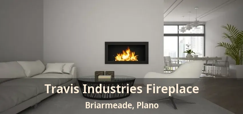 Travis Industries Fireplace Briarmeade, Plano - TX Travis Industries Fireplace Briarmeade, Plano - TX