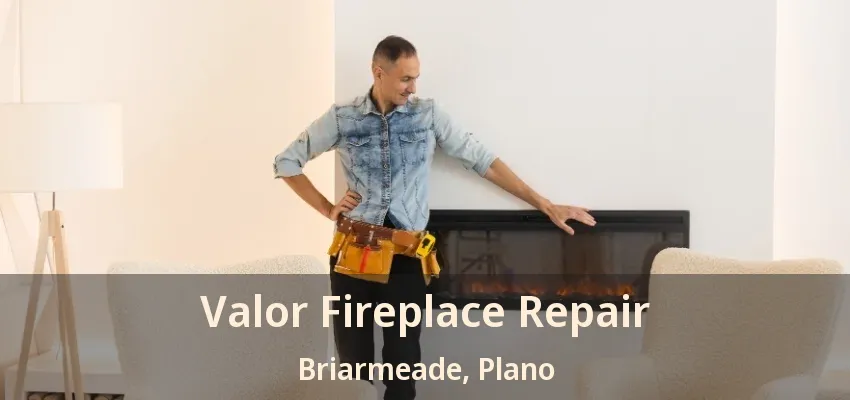 Valor Fireplace Repair Briarmeade, Plano - TX