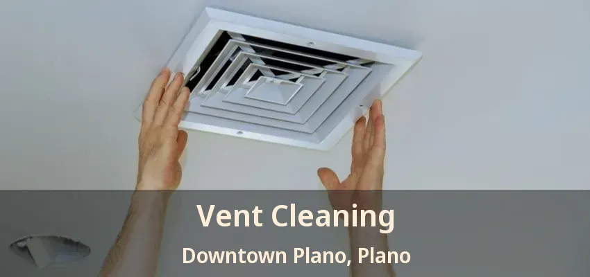 Vent Cleaning Downtown Plano, Plano - TX