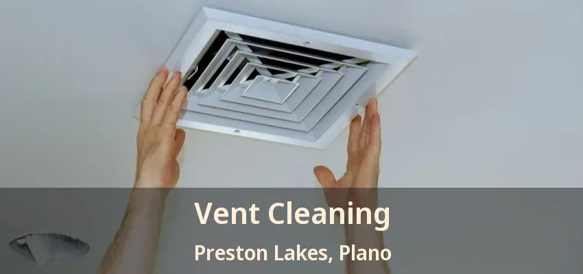 Vent Cleaning Preston Lakes, Plano - TX Vent Cleaning Preston Lakes, Plano - TX