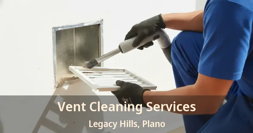 Vent Cleaning Services Legacy Hills, Plano - TX