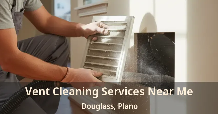 Vent Cleaning Services Near Me Douglass, Plano - TX