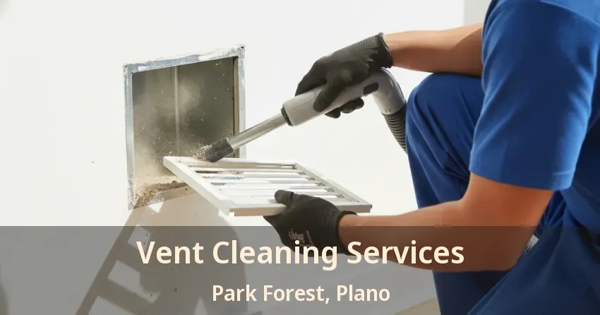 Vent Cleaning Services Park Forest, Plano - TX