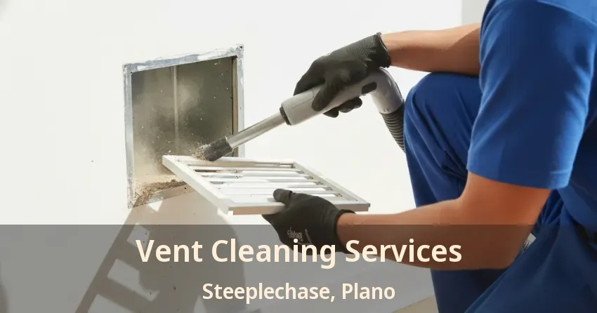 Vent Cleaning Services Steeplechase, Plano - TX Vent Cleaning Services Steeplechase, Plano - TX