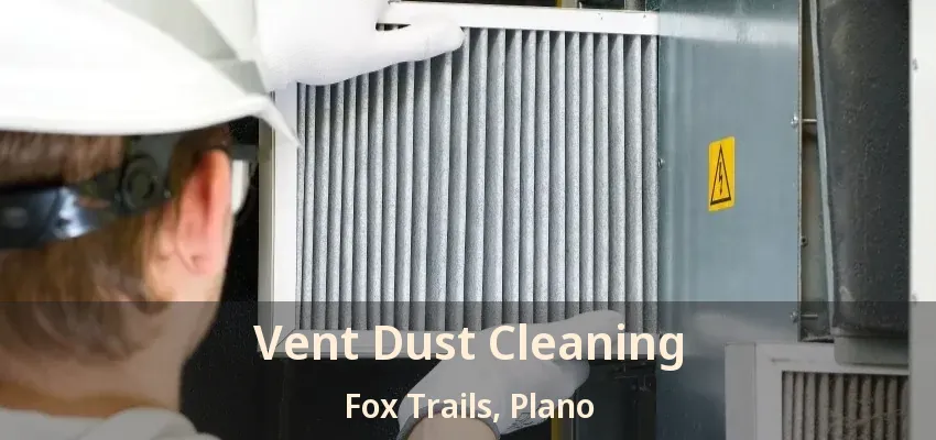 Vent Dust Cleaning Fox Trails, Plano - TX Vent Dust Cleaning Fox Trails, Plano - TX