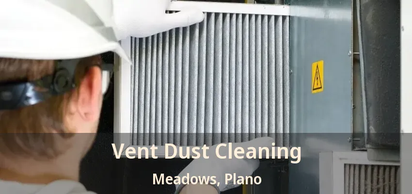 Vent Dust Cleaning Meadows, Plano - TX