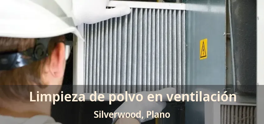 Limpieza de polvo en ventilación Silverwood, Plano - TX