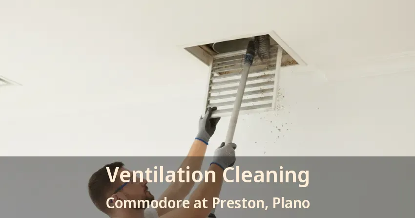 Ventilation Cleaning Commodore at Preston, Plano - TX Ventilation Cleaning Commodore at Preston, Plano - TX