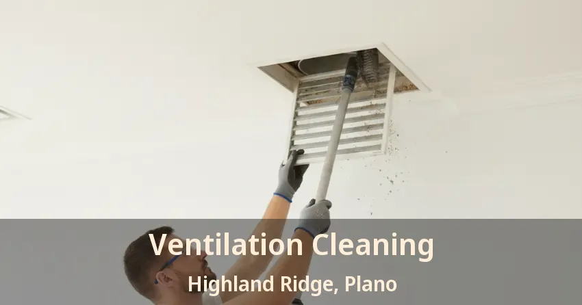 Ventilation Cleaning Highland Ridge, Plano - TX Ventilation Cleaning Highland Ridge, Plano - TX