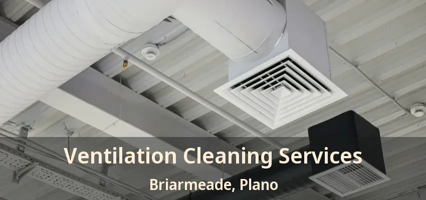 Ventilation Cleaning Services Briarmeade, Plano - TX Ventilation Cleaning Services Briarmeade, Plano - TX