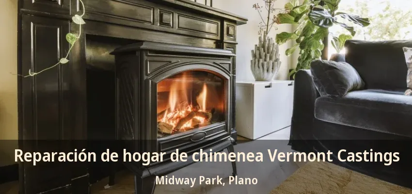Reparación de hogar de chimenea Vermont Castings Midway Park, Plano - TX
