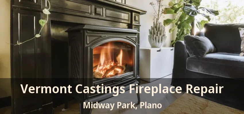 Vermont Castings Fireplace Repair Midway Park, Plano - TX