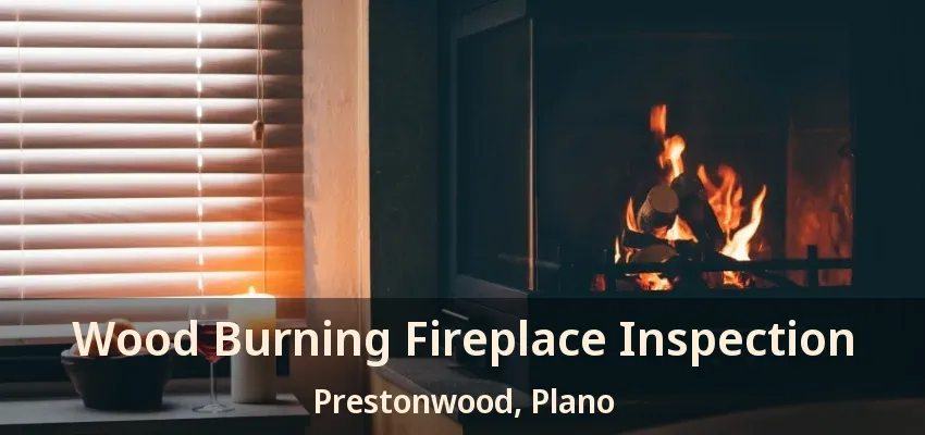 Wood Burning Fireplace Inspection Prestonwood, Plano - TX